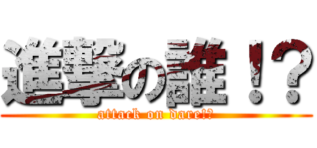 進撃の誰！？ (attack on dare!?)