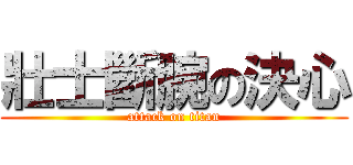 壯士斷腕の決心 (attack on titan)