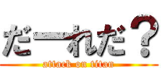 だーれだ？ (attack on titan)