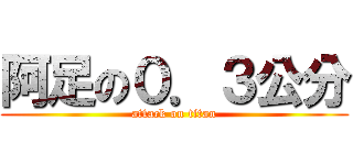 阿足の０．３公分 (attack on titan)