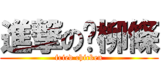 進撃の雞柳條 (fried chicken)
