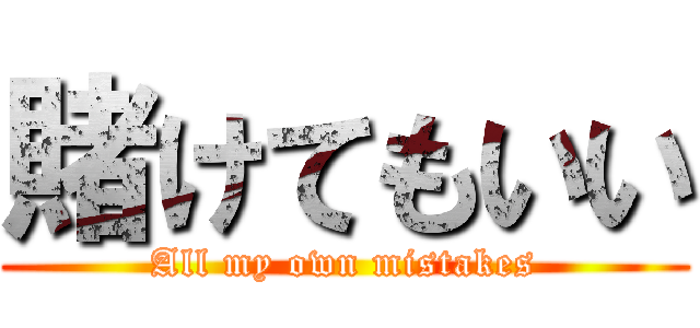 賭けてもいい (All my own mistakes)
