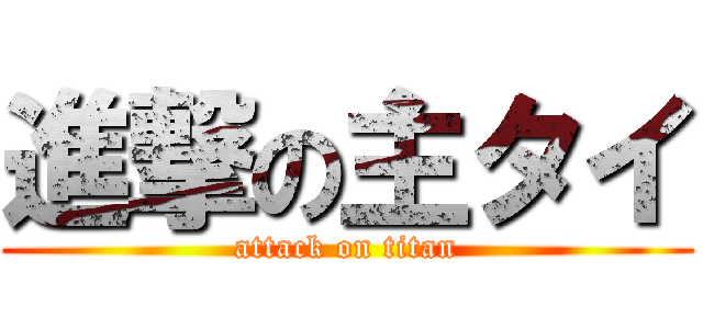 進撃の主タイ (attack on titan)