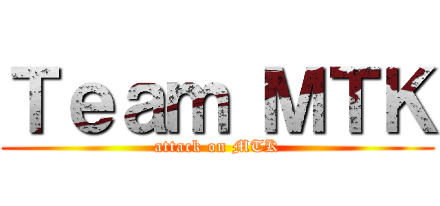 Ｔｅａｍ ＭＴＫ (attack on MTK)