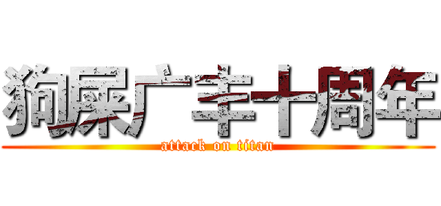 狗屎广丰十周年 (attack on titan)