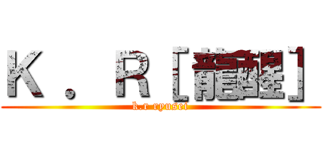 Ｋ ．Ｒ［ 龍醒］ (k.r ryusei)