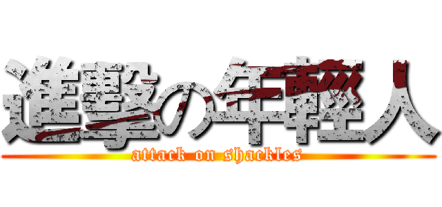 進擊の年輕人 (attack on shackles)