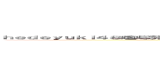 ｈｅｄｅｙｕｋｉ４８喧嘩売ってんのかどつくぞ出会い朝鮮堀井なんのオッサンだよ古いキチ外キモチワルイ脱肛 (http://masashi211.cocolog-nifty.com/blog/脱肛高城七七 ハンゲームhedeyuki 堀井雅史 古いオッサンチョン)