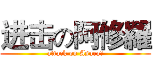 进击の阿修羅 (attack on Asura　)