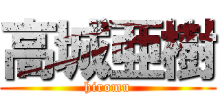 高城亜樹 (hiromu)