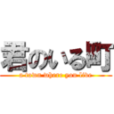 君のいる町 (a town where you live)