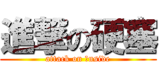進撃の硬塞 (attack on Ｉnside)