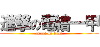 進撃の電繪一甲 (attack on titan)