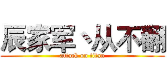 辰家军丶从不翻 (attack on titan)