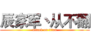 辰家军丶从不翻 (attack on titan)