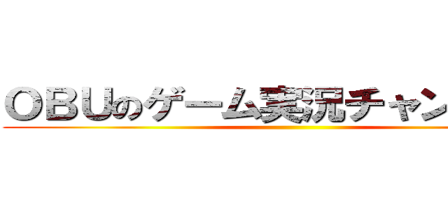 ＯＢＵのゲーム実況チャンネル★ ()