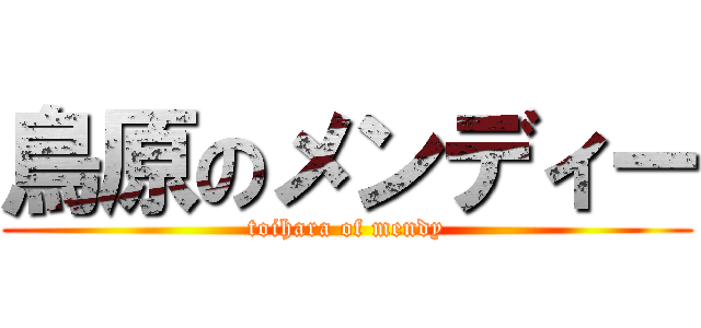 鳥原のメンディー (toihara of mendy)