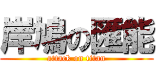 岸鳩の匯能 (attack on titan)
