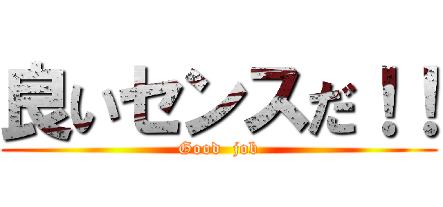 良いセンスだ！！ (Good  job)