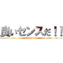 良いセンスだ！！ (Good  job)