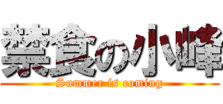 禁食の小峰 (Summer is coming)