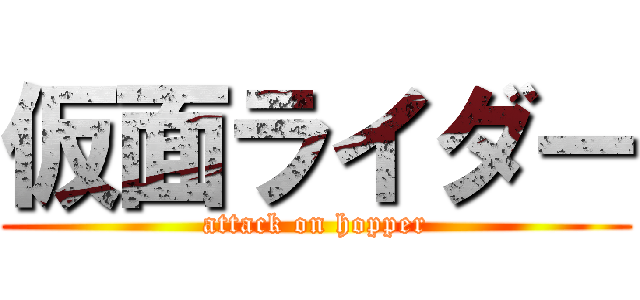 仮面ライダー (attack on hopper)