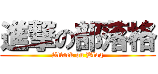 進撃の部落格 (Attack on Blog)