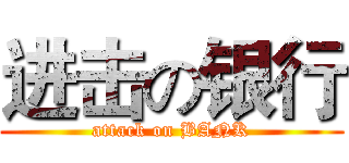 进击の银行 (attack on BANK)