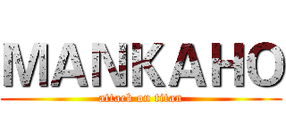 ＭＡＮＫＡＨＯ (attack on titan)