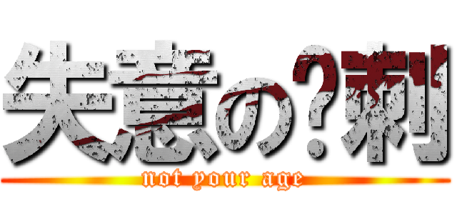失意の马刺 (not your age)