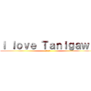 Ｉ ｌｏｖｅ Ｔａｎｉｇａｗａ (大好き谷川)