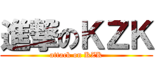 進撃のＫＺＫ (attack on KZK)