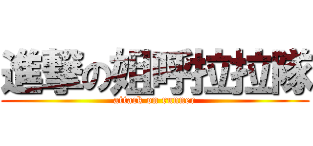 進撃の姐呼拉拉隊 (attack on runner)