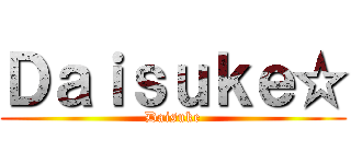 Ｄａｉｓｕｋｅ☆ (Daisuke)