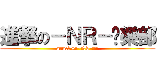 進撃の－ＮＲ－俱樂部 (attack on -NR-俱樂部)