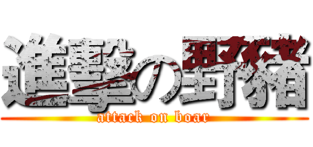 進擊の野豬 (attack on boar)