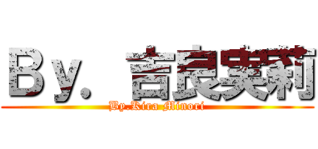 Ｂｙ．吉良実莉 (By.Kira Minori)