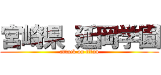 宮崎県 延岡学園 (attack on titan)