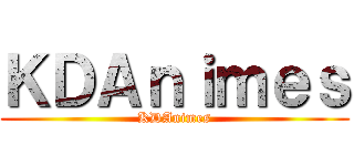 ＫＤＡｎｉｍｅｓ (KDAnimes)