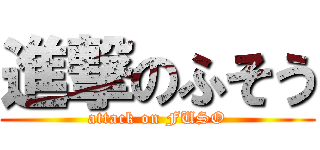 進撃のふそう (attack on FUSO)