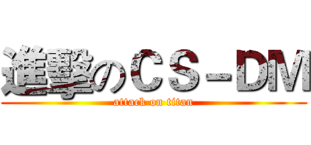 進擊のＣＳ－ＤＭ (attack on titan)
