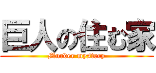 巨人の住む家 (Murder mystery)