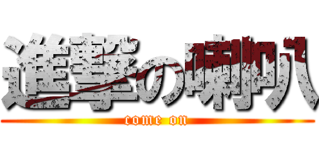 進撃の喇叭 (come on)