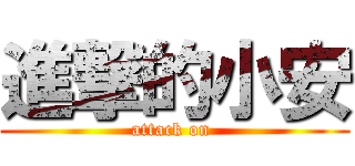 進撃的小安 (attack on )