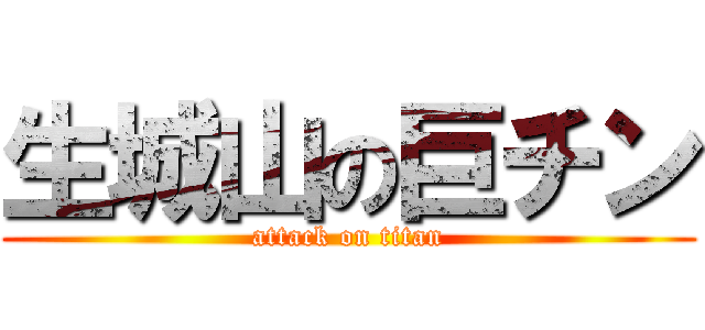 生城山の巨チン (attack on titan)