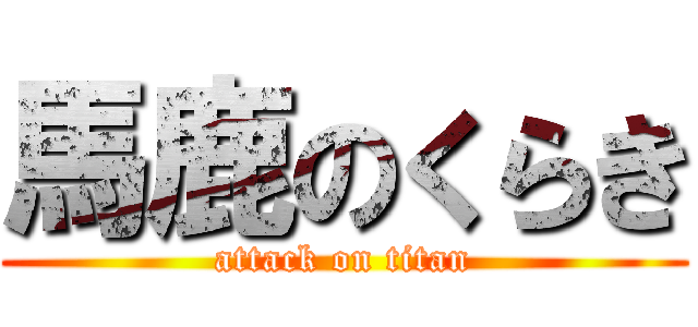 馬鹿のくらき (attack on titan)