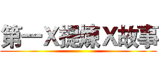 第一Ｘ提煉Ｘ故事 ()