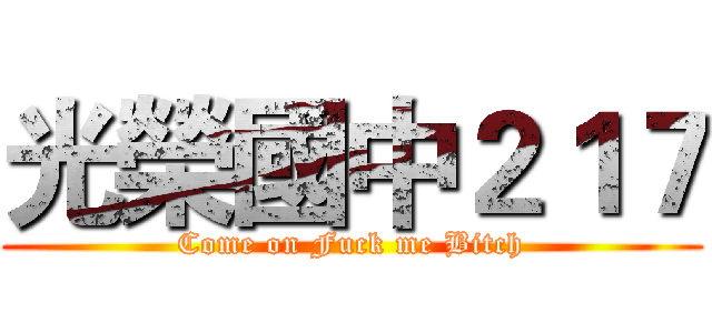 光榮國中２１７ (Come on Fuck me Bitch)