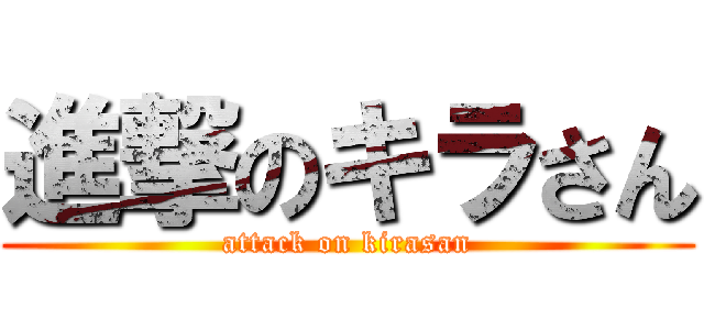 進撃のキラさん (attack on kirasan)