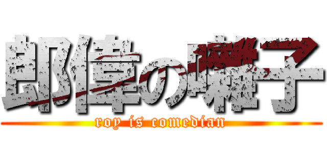 郎偉の囃子 (roy is comedian)